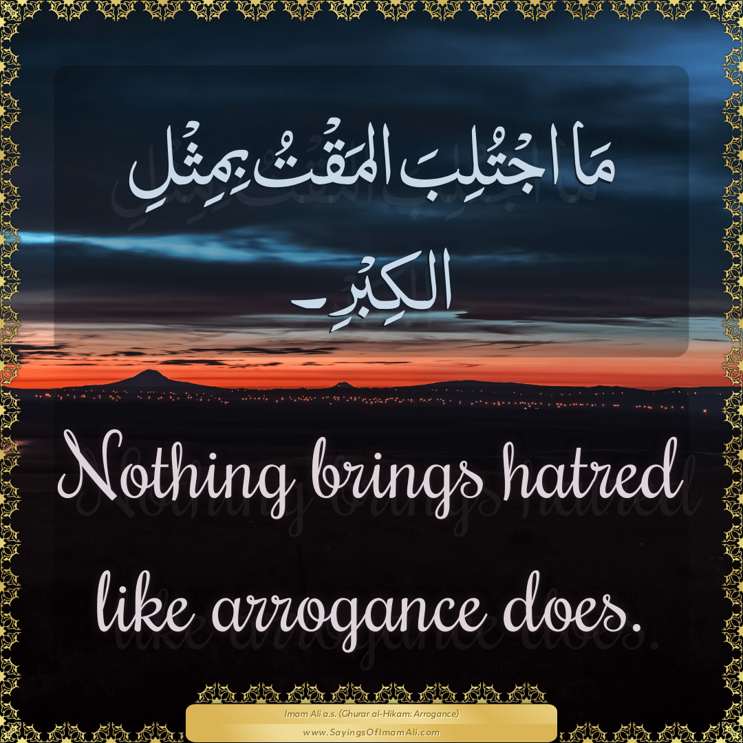 Nothing brings hatred like arrogance does.